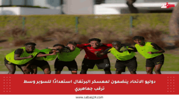 دوليو الاتحاد ينضمون لمعسكر البرتغال استعدادًا للسوبر وسط ترقب جماهيري